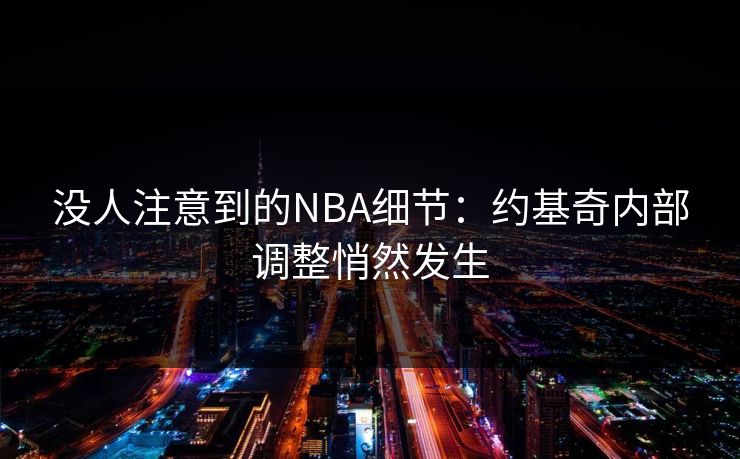 没人注意到的NBA细节:约基奇内部调整悄然发生 没人注意到的NBA细节:约基奇内部调整悄然发生