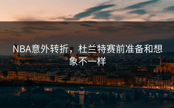 NBA意外转折，杜兰特赛前准备和想象不一样